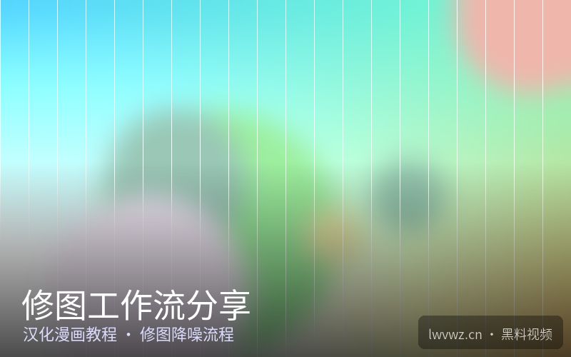 修图工作流分享 - 黑料视频