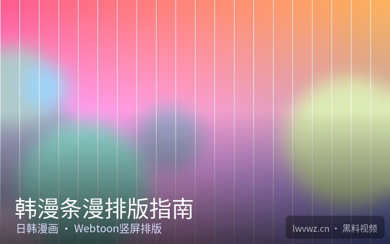 韩漫条漫排版指南 - 黑料视频